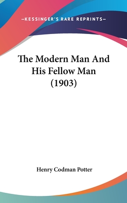 The Modern Man And His Fellow Man (1903) - Potter, Henry Codman