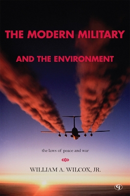 The Modern Military and the Environment: The Laws of Peace and War - Wilcox, William a