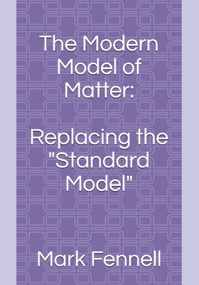 The Modern Model of Matter: : Replacing the "Standard Model" - Fennell, Mark