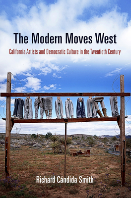 The Modern Moves West: California Artists and Democratic Culture in the Twentieth Century - Cndida Smith, Richard