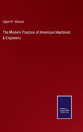 The Modern Practice of American Machinist & Engineers