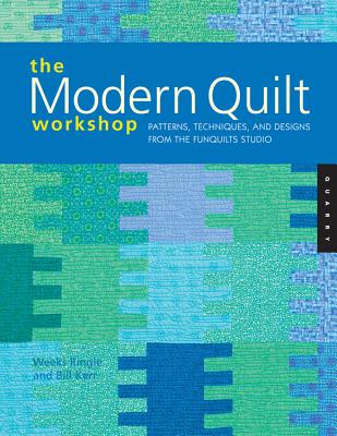 The Modern Quilt Workshop: Patterns, Techniques, and Designs from the Funquilts Studio - Kerr, Bill, and Ringle, Weeks