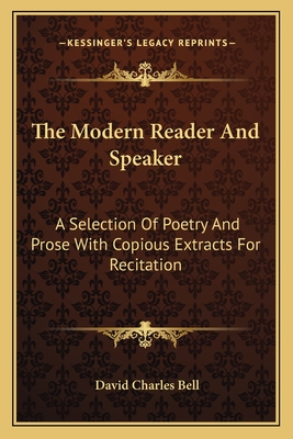 The Modern Reader and Speaker: A Selection of Poetry and Prose with Copious Extracts for Recitation - Bell, David Charles