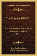 The Modern Rifle V1: Practical Exterior Ballistics for Hunters and Marksmen (1917)