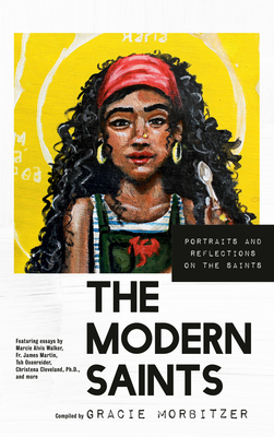 The Modern Saints: Portraits and Reflections on the Saints - Morbitzer, Gracie (Editor), and Alvis Walker, Marcie (Contributions by), and Martin, Fr James (Contributions by)