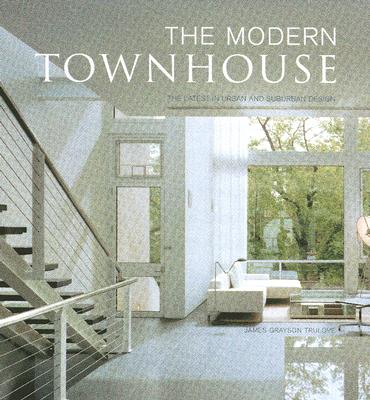 The Modern Townhouse: The Latest in Urban and Suburban Designs - Trulove, James Grayson