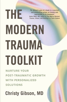 The Modern Trauma Toolkit: Nurture Your Post-Traumatic Growth with Personalized Solutions - Gibson, Dr Christy