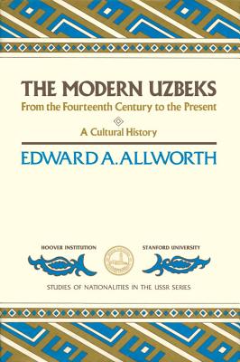 The Modern Uzbeks: From the Fourteenth Century to the Present: A Cultural History - Allworth, Edward A