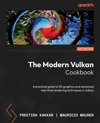 The Modern Vulkan Cookbook: A practical guide to 3D graphics and advanced real-time rendering techniques in Vulkan - Kakkar, Preetish, and Maurer, Mauricio
