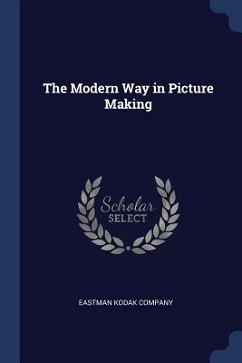 The Modern Way in Picture Making - Eastman Kodak Company (Creator)