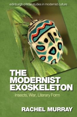 The Modernist Exoskeleton: Insects, War, Literary Form - Murray, Rachel