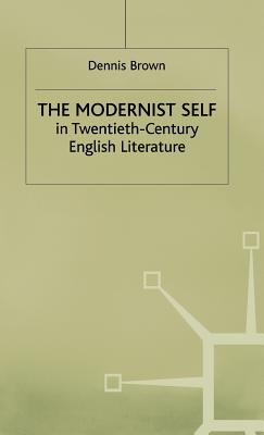 The Modernist Self in Twentieth-Century English Literature: A Study in Self-Fragmentation - Brown, Dennis