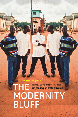 The Modernity Bluff: Crime, Consumption, and Citizenship in Cte d'Ivoire - Newell, Sasha