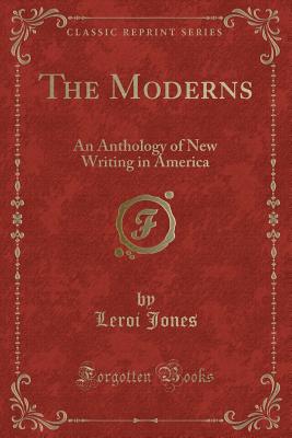 The Moderns: An Anthology of New Writing in America (Classic Reprint) - Jones, Leroi