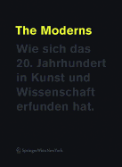 The Moderns. Wie Sich Das 20. Jahrhundert in Kunst Und Wissenschaft Erfunden Hat.