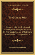 The Modoc War: Statement of Its Origin and Causes: Containing an Account of the Treaty, Copies of Petitions, and Official Correspondence