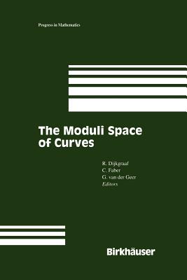 The Moduli Space of Curves - Dijkgraaf, Robert H (Editor), and Faber, Carel (Editor), and Geer, Gerard B M Van Der (Editor)