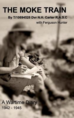 The Moke Train: A Wartime Diary 1942 - 1945 - Hunter, Norman Carter with Ferguson