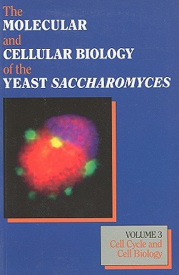 The Molecular and Cellular Biology of the Yeast Saccharomyces, Volume 3: Cell Cycle and Cell Biology - Pringle, John R (Editor), and Broach, James R (Editor), and Jones, Elizabeth W (Editor)