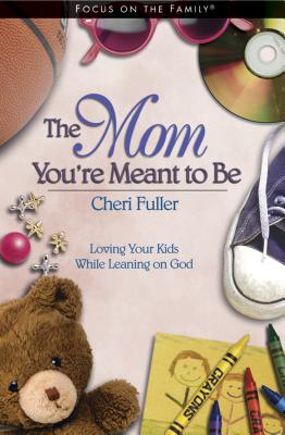 The Mom You're Meant to Be: Loving Your Kids While Leaning on God - Fuller, Cheri