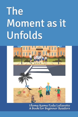 The Moment as it Unfolds: A Book for Beginner Readers - Kama, Uloma, and Lafayette, Lula