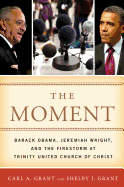The Moment: Barack Obama, Jeremiah Wright, and the Firestorm at Trinity United Church of Christ