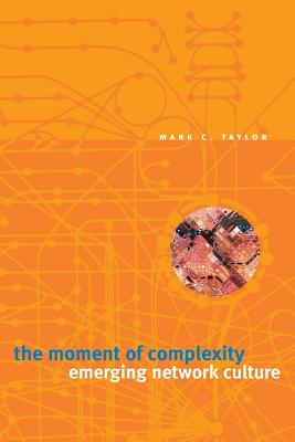 The Moment of Complexity: Emerging Network Culture - Taylor, Mark C
