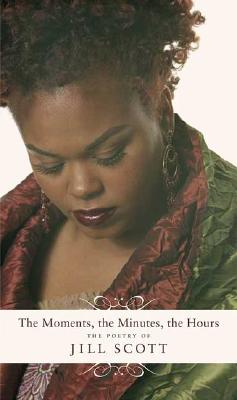 The Moments, the Minutes, the Hours: The Poetry of Jill Scott - Scott, Jill