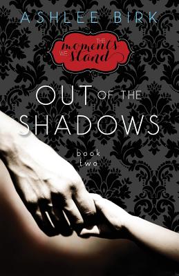 The Moments We Stand: Out of the Shadows: Book 2 - Birk, Ashlee