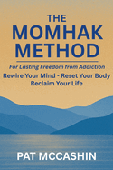 The Momhak Method: The Empowered Path to Addiction Recovery - Master Your Mind and Body for Lasting Freedom
