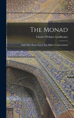 The Monad: And Other Essays Upon The Higher Consciousness - Leadbeater, Charles Webster