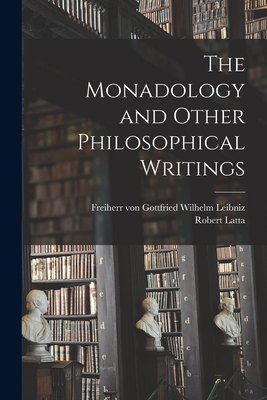 The Monadology and Other Philosophical Writings - Leibniz, Gottfried Wilhelm Freiherr (Creator), and Latta, Robert 1865-