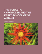 The Monastic Chronicler and the Early School of St. Albans - Jenkins, Claude