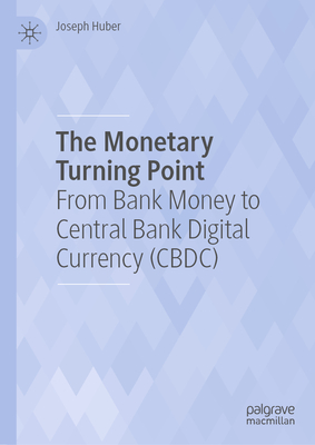 The Monetary Turning Point: From Bank Money to Central Bank Digital Currency (Cbdc) - Huber, Joseph