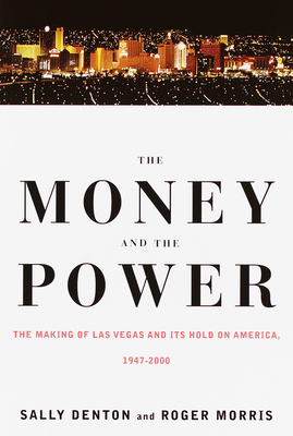 The Money and the Power: The Making of Las Vegas and Its Hold on America - Denton, Sally, and Morris, Roger