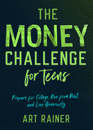 The Money Challenge for Teens: Prepare for College, Run from Debt, and Live Generously