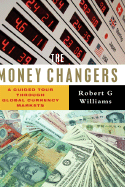 The Money Changers: A Guided Tour Through Global Currency Markets