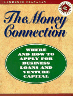 The Money Connection: Where and How to Apply for Business Loans and Venture Capital - Flanagan, Lawrence