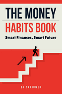 The Money Habits Book: Smart Finances, Smart Future