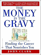 The Money Is the Gravy: Finding the Career That Nourishes You - Clark, John, IV