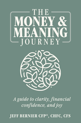 The Money & Meaning Journey: A Guide to Clarity, Financial Confidence, and Joy - Bernier, Jeff