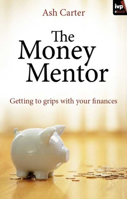 The Money Mentor: Getting To Grips With Your Finances - Carter, Ash