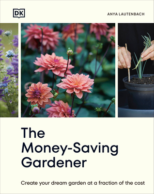 The Money-Saving Gardener: Create Your Dream Garden at a Fraction of the Cost: The Sunday Times Bestseller - Lautenbach, Anya