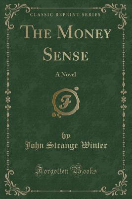 The Money Sense: A Novel (Classic Reprint) - Winter, John Strange