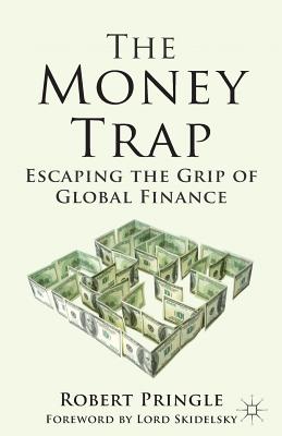 The Money Trap: Escaping the Grip of Global Finance - Pringle, R.