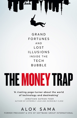 The Money Trap: Grand Fortunes and Lost Illusions Inside the Tech Bubble - Sama, Alok