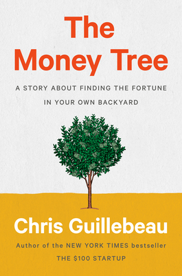 The Money Tree: A Story about Finding the Fortune in Your Own Backyard - Guillebeau, Chris