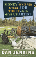 The Money-Whipped Steer-Job Three-Jack Give-Up Artist: The Money-Whipped Steer-Job Three-Jack Give-Up Artist: A Novel