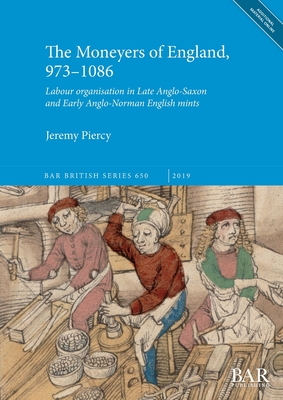 The Moneyers of England, 973-1086: Labour organisation in the Late Anglo-Saxon and Early Anglo-Norman English mints - Piercy, Jeremy