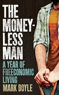 The Moneyless Man: A Year of Freeconomic Living